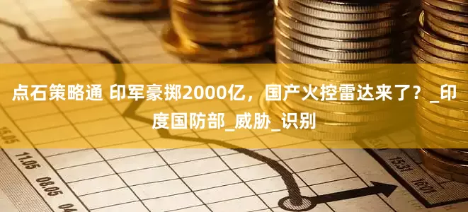 点石策略通 印军豪掷2000亿，国产火控雷达来了？_印度国防部_威胁_识别