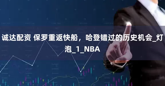 诚达配资 保罗重返快船，哈登错过的历史机会_灯泡_1_NBA