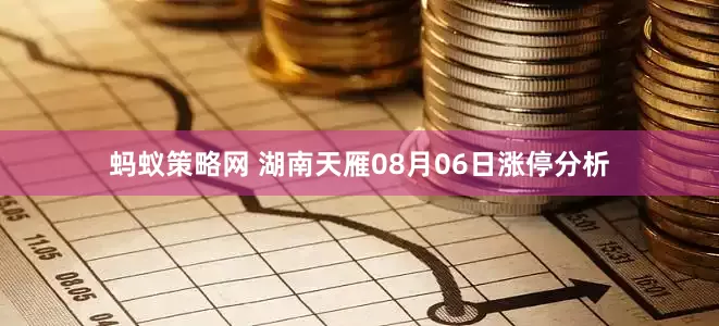 蚂蚁策略网 湖南天雁08月06日涨停分析