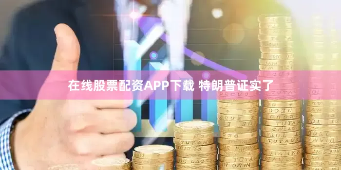 在线股票配资APP下载 特朗普证实了