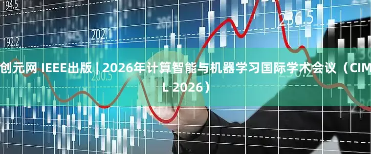 创元网 IEEE出版 | 2026年计算智能与机器学习国际学术会议（CIML 2026）